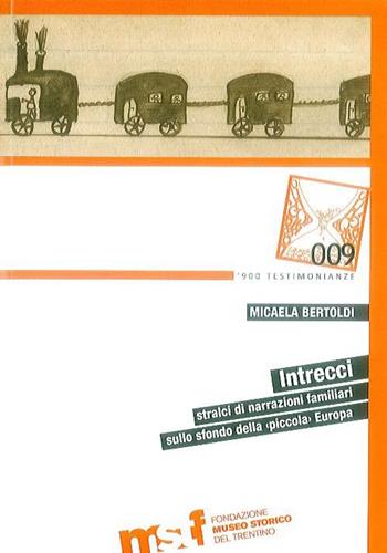 Intrecci. Stralci di narrazioni familiari sullo sfondo della «piccola» Europa - Micaela Bertoldi - Libro Fondaz. Museo Storico Trentino 2014 | Libraccio.it