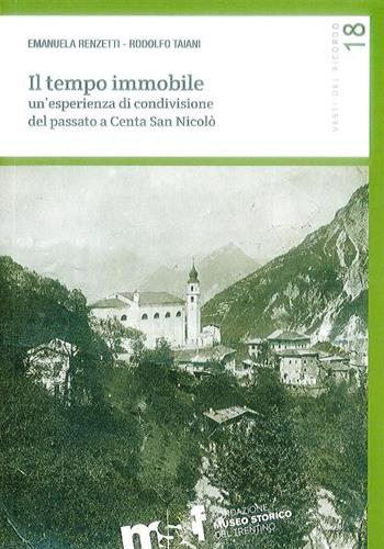 Il tempo immobile. Un'esperienza di condivisione del passato a Centa San Nicolò  - Libro Fondaz. Museo Storico Trentino 2015 | Libraccio.it