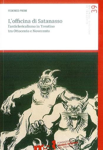 L' officina di Satanasso. L'anticlericalismo in Trentino tra Ottocento e Novecento - Federico Premi - Libro Fondaz. Museo Storico Trentino 2015 | Libraccio.it