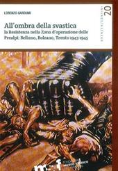 All'ombra della svastica. La Resistenza nella zona d'operazione delle Prealpi. Belluno, Bolzano, Trento 1943-1945