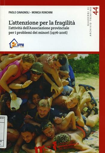 L' attenzione per la fragilità. L'attività dell'Associazione provinciale per i problemi dei minori (1976-2016) - Paolo Cavagnoli, Monica Ronchini - Libro Fondaz. Museo Storico Trentino 2016, Quaderni di Archivio Trentino | Libraccio.it