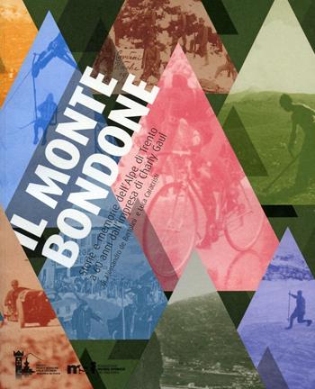 Il Monte Bondone. Storie e memorie dell'Alpe di Trento a 60 anni dall'impresa di Charly Gaul - Alessandro De Bertolini, Luca Caracristi - Libro Fondaz. Museo Storico Trentino 2016, Mostre e convegni | Libraccio.it