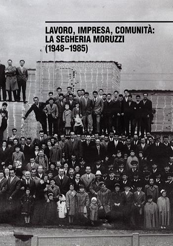 Lavoro, impresa, comunità. La segheria Moruzzi (1948-1985). Ediz. illustrata - Alberto Ianes, Giovanna Moruzzi, Alberto Tomasi - Libro Fondaz. Museo Storico Trentino 2017 | Libraccio.it