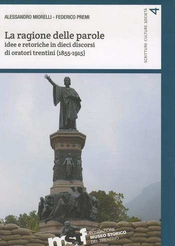 La ragione delle parole. Idee e retoriche in dieci discorsi di oratori trentini (1855-1915) - Alessandro Morelli, Federico Premi - Libro Fondaz. Museo Storico Trentino 2017, Scritture culture società | Libraccio.it