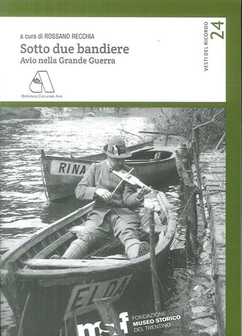 Sotto due bandiere. Avio nella grande guerra  - Libro Fondaz. Museo Storico Trentino 2018, Vesti del ricordo. Gli studi | Libraccio.it