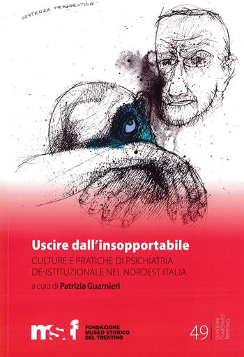 Uscire dall'insopportabile. Culture e pratiche di psichiatria de-istituzionale nel Nordest Italia  - Libro Fondaz. Museo Storico Trentino 2021, Quaderni di Archivio Trentino | Libraccio.it