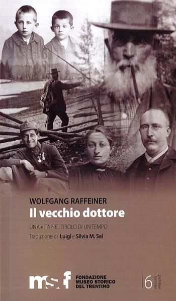 Il vecchio dottore: una vita nel Tirolo di un tempo - Wolfgang Raffeiner - Libro Fondaz. Museo Storico Trentino 2020 | Libraccio.it