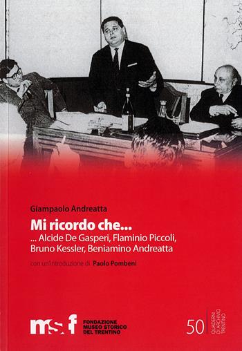 Mi ricordo che... Alcide Degasperi, Flaminio Piccoli, Bruno Kessler, Beniamino Andreatta, - Gianpaolo Andreatta - Libro Fondaz. Museo Storico Trentino 2021 | Libraccio.it