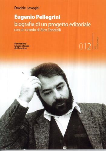 Eugenio Pellegrini. Biografia di un progetto editoriale - Davide Leveghi - Libro Fondaz. Museo Storico Trentino 2022 | Libraccio.it