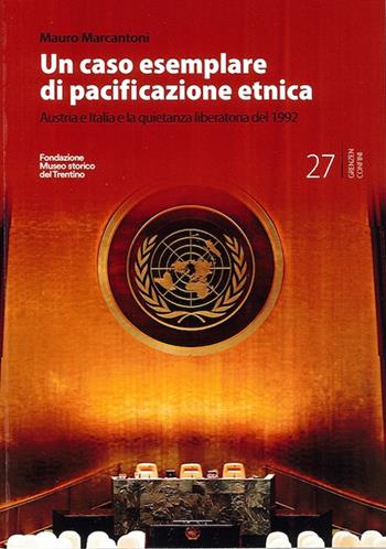 Un caso esemplare di pacificazione etnica. Austria e Italia e la quietanza liberatoria del 1992 - Mauro Marcantoni - Libro Fondaz. Museo Storico Trentino 2023, Grenzen/Confini | Libraccio.it