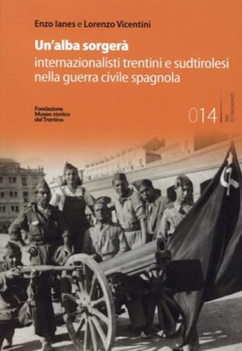 Un'alba sorgerà. Internazionalisti trentini e sudtirolesi nella guerra civile spagnola. Ediz. integrale - Enzo Ianes, Lorenzo Vicentini - Libro Fondaz. Museo Storico Trentino 2024, '900 testimonianze | Libraccio.it