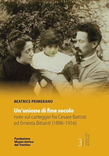 Un unione di fine secolo. Note su carteggio fra Cesare Battisti ed Ernesta Bittanti (1896-1916) - Beatrice Primerano - Libro Fondaz. Museo Storico Trentino 2025 | Libraccio.it