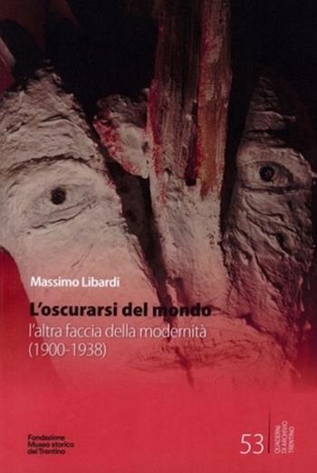 L'oscurarsi del mondo. L'altra faccia della modernità (1900-1938) - Massimo Libardi - Libro Fondaz. Museo Storico Trentino 2024 | Libraccio.it