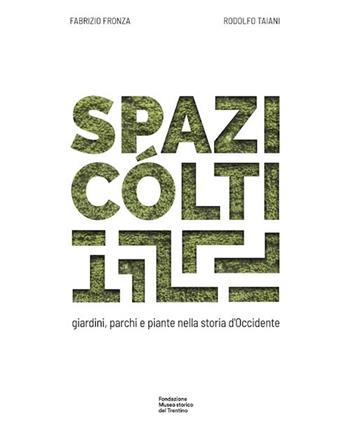 Spazi cólti. Giardini, parchi e piante nella storia d'Occidente. Ediz. multilingue  - Libro Fondaz. Museo Storico Trentino 2025 | Libraccio.it