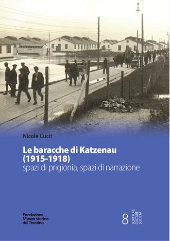 Le baracche di Katzenau (1915-1918) spazi di prigionia, spazi di narrazione - Nicole Cucit - Libro Fondaz. Museo Storico Trentino 2025, Scritture culture società | Libraccio.it