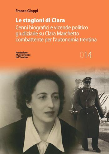 Le stagioni di Clara. Cenni biografici e vicende politico giudiziarie su Clara Marchetto combattente per l'autonomia trentina - Franco Gioppi - Libro Fondaz. Museo Storico Trentino 2026 | Libraccio.it