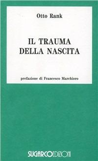 Il trauma della nascita. Sua importanza per la psicoanalisi - Otto Rank - Libro SugarCo 1996, Tasco | Libraccio.it