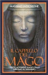 Il cappello del mago. I nuovi movimenti magici, dallo spiritismo al satanismo - Massimo Introvigne - Libro SugarCo 1996, Testimonianze | Libraccio.it