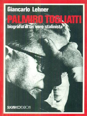 Palmiro Togliatti. Biografia di un vero stalinista - Giancarlo Lehner - Libro SugarCo 1997, Testimonianze | Libraccio.it