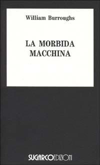 La morbida macchina - William Burroughs - Libro SugarCo 1996, Tasco.Letteratura | Libraccio.it