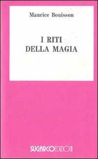 I riti della magia - Maurice Bouisson - Libro SugarCo 1996, Storia | Libraccio.it