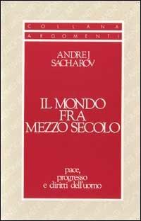 Il mondo fra mezzo secolo - Andrej Sacharov - Libro SugarCo 1997, Argomenti | Libraccio.it