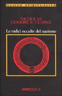 Le radici occulte del nazismo - Nicholas Goodrick Clarke - Libro SugarCo 1996, Nuove spiritualità | Libraccio.it