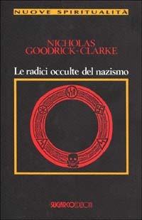Le radici occulte del nazismo - Nicholas Goodrick Clarke - Libro SugarCo 1996, Nuove spiritualità | Libraccio.it