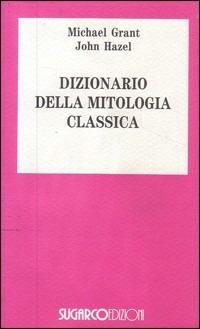 Dizionario di mitologia classica - Michael Grant - Libro SugarCo 1996, Storia | Libraccio.it