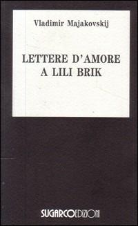 Lettere d'amore a Lili Brik - Vladimir Majakovskij - Libro SugarCo 1996 | Libraccio.it