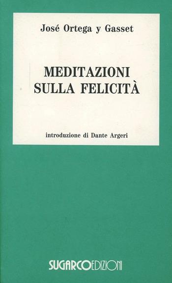 Meditazioni sulla felicità - José Ortega y Gasset - Libro SugarCo 1996, Tasco.Scienze umane | Libraccio.it