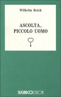 Ascolta, piccolo uomo - Wilhelm Reich - Libro SugarCo 1996, Tasco.Scienze umane | Libraccio.it