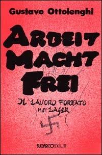 Arbeit macht Frei - Gustavo Ottolenghi - Libro SugarCo 1996, Varia | Libraccio.it