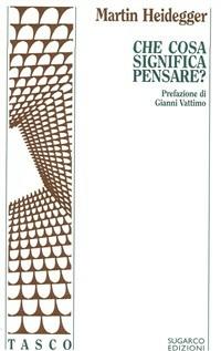 Che cosa significa pensare? - Martin Heidegger - Libro SugarCo 1996, Tasco | Libraccio.it