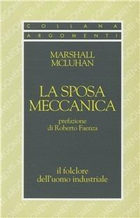 La sposa meccanica. Il folklore dell'uomo industriale - Marshall McLuhan - Libro SugarCo 1996, Opere di McLuhan | Libraccio.it