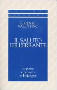Il saluto dell'errante. Tra poesia e pensiero in Heidegger - Lorenzo Valentino - Libro SugarCo 2002, Argomenti | Libraccio.it