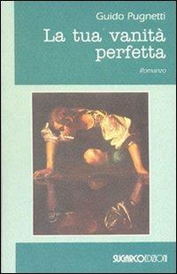 La tua vanità perfetta - Guido Pugnetti - Libro SugarCo 2003 | Libraccio.it