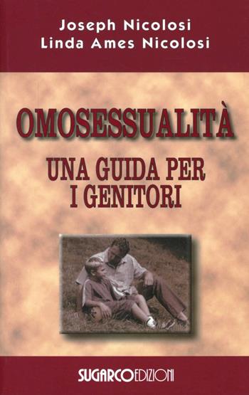 Omosessualità. Una guida per i genitori - Joseph Nicolosi, Linda A. Nicolosi - Libro SugarCo 2003 | Libraccio.it