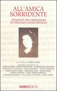 All'amica sorridente. Attualità del messaggio di Vincenza Cerati Rivolta  - Libro SugarCo 2004 | Libraccio.it