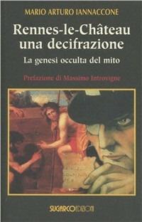 Rennes-le-Château una decifrazione. La genesi occulta del mito - Mario Arturo Iannaccone - Libro SugarCo 2004 | Libraccio.it