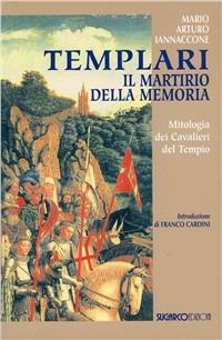 Templari. Il martirio della memoria - Mario Arturo Iannaccone - Libro SugarCo 2005 | Libraccio.it