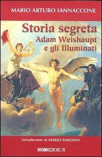 Storia segreta. Adam Weishaupt e gli illuminati - Mario Arturo Iannaccone - Libro SugarCo 2005 | Libraccio.it