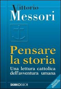 Pensare la storia. Una lettura cattolica dell'avventura umana - Vittorio Messori - Libro SugarCo 2006 | Libraccio.it