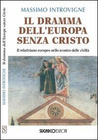 Il dramma dell'Europa senza Cristo. Il relativismo europeo nello scontro delle civiltà - Massimo Introvigne - Libro SugarCo 2006 | Libraccio.it