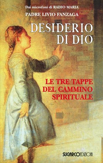 Desiderio di Dio. Le tre tappe del cammino spirituale - Livio Fanzaga - Libro SugarCo 2006 | Libraccio.it