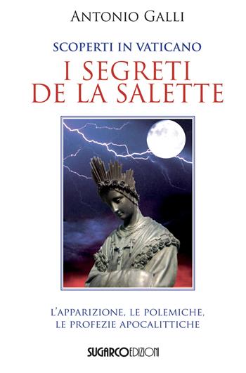 Scoperti in Vaticano i segreti de La Salette - Antonio Galli - Libro SugarCo 2007 | Libraccio.it