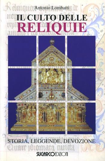 Il culto delle reliquie - Antonio Lombatti - Libro SugarCo 2007 | Libraccio.it