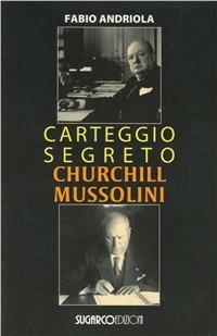 Carteggio segreto Churchill Mussolini - Fabio Andriola - Libro SugarCo 2007 | Libraccio.it