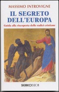 Il segreto dell'Europa. Guida alla riscoperta delle radici cristiane - Massimo Introvigne - Libro SugarCo 2008 | Libraccio.it