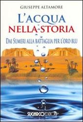 L'acqua nella storia. Dai Sumeri alla battaglia per l'oro blu